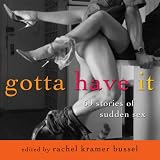 Gotta Have It: 69 Stories of Sudden Sex
