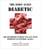 The Born-Again Diabetic: The Handbook to Help You Get Your Diabetes in Control (Again)