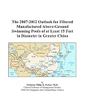 The 2007-2012 Outlook for Filtered Manufactured Above-Ground Swimming Pools of at Least 15 Feet in Diameter in Greater China