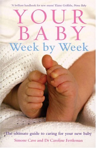 Your Baby Week by Week: The Ultimate Guide to Caring for Your New Baby