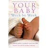 Your Baby Week by Week: The Ultimate Guide to Caring for Your New Baby