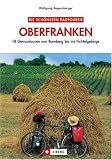Die sch�nsten Radtouren in Oberfranken: 18 Genusstouren von Bamberg bis ins Fichtelgebirge - Wolfgang Bogensberger