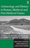 Archaeology and history in Roman, medieval and post-medieval Greece : studies on method and meaning in honor of Timothy E. Gregory