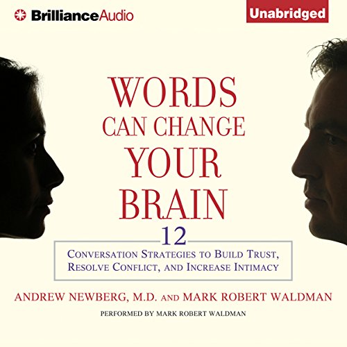 Words Can Change Your Brain: 12 Conversational Strategies to Build Trust, Resolve Conflicts, and Increase Intimacy