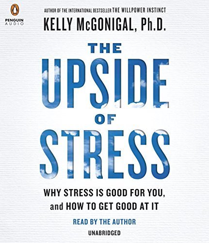 The Upside of Stress: Why Stress Is Good for You, and How to Get Good at It by Kelly McGonigal (2015-05-05)