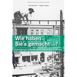 Wie haben sie's gemacht? Babelsberger Kameramänner  öffnen ihre Trickkiste