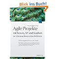 Agile Projekte mit Scrum, XP und Kanban im Unternehmen durchf�hren: Erfahrungsberichte aus der Praxis