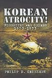 Korean atrocity! : forgotten war crimes, 1950-1953