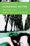 Hungrige Zeiten - &Uuml;berleben mit der Magersucht und Bulimie: &Uuml;ber Leben mit Magersucht und Bulimie - Annika Fechner