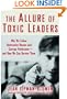 The Allure of Toxic Leaders: Why We Follow Destructive Bosses and Corrupt Politicians--and How We Can Survive Them