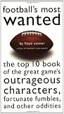 Footballs Most Wanted : The Top 10 Book of the Great Games Outrageous Characters, Fortunate Fumbles, and Other Oddities