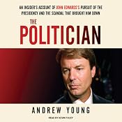 The Politician: An Insider's Account of John Edwards's Pursuit of the Presidency and the Scandal that Brought Him Down | [Andrew Young]