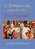 Is Jesus really present in the Eucharist?