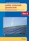 Produkt-Bild: politik. wirtschaft. gesellschaft: Energiepolitik im Wandel Themenhefte f&uuml;r die Sekundarstufe II