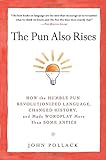 The Pun Also Rises: How the Humble Pun Revolutionized Language, Changed History, and Made Wordplay More Than Some Antics