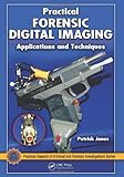 Practical Forensic Digital Imaging: Applications and Techniques (Practical Aspects of Criminal & Forensic Investigations)