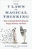 The 7 Laws of Magical Thinking: How Irrational Beliefs Keep Us Happy, Healthy, and Sane