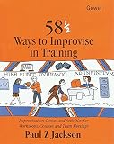 58 1/2 ways to improvise in training : improvisation games and activities for workshops, courses and meetings