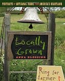 Locally Grown: Portraits of Artisanal Farms from Americas Heartland