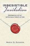 Irresistible Invitation 40 Day Reading Book: Responding to the Extravagant Heart of God Irresistible Invitation 40 Day Reading Book: Responding to the Extravagant Heart of God