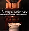 The Way to Make Wine: How to Craft Superb Table Wines at Home