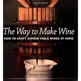 The Way to Make Wine: How to Craft Superb Table Wines at Home