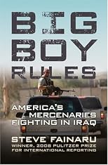 Big Boy Rules: In the Company of America's Mercenaries Fighting in Iraq