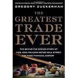 The Greatest Trade Ever: The Behind-The-Scenes Story of How John Paulson Defied Wall Street and Made Financial Historyby Gregory Zuckerman