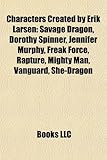 Characters Created by Erik Larsen: Savage Dragon, Dorothy Spinner, Jennifer Murphy, Freak Force, Rapture, Mighty Man, Vanguard, She-Dragon-