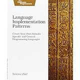 language implementation patterns create your own domain specific and general programming languages pragmatic