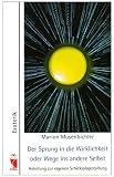 Der Sprung in die Wirklichkeit oder Wege ins andere Selbst - Anleitung zur eigenen Schicksalsgestaltung - Marion Musenbichler