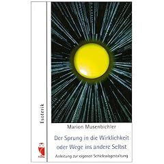 Der Sprung in die Wirklichkeit oder Wege ins andere Selbst. Anleitung zur eigenen Schicksalsgestaltung