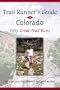Trail Runner's Guide to Colorado: 50 Great Trail Runs