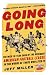 Going Long : The Wild Ten Year Saga of the Renegade American Football League in the Words of Those Who Lived It