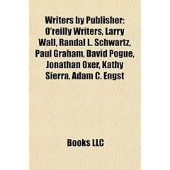 Writers by Publisher: O'Reilly Writers, Larry Wall, Randal L. Schwartz, Paul Graham, David Pogue, Jonathan Oxer, Kathy Sierra, Adam C. Engst