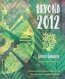Beyond 2012: A Shaman's Call to Personal Change and the Transformation of Glo...