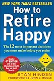 How to Retire Happy, Fourth Edition: The 12 Most Important Decisions You Must Make Before You Retire