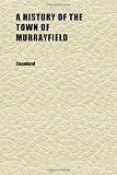 A History of the Town of Murrayfield (no. 9); Earlier Known as Township No. 9, and Comprising the Present Towns of Chester and Huntington, the