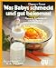 Was Babys schmeckt und gut bekommt - Gesunde Ern&auml;hrung mit schadstoffarmen Lebensmitteln f&uuml;r das erste Lebensjahr (Rat und Rezepte f&uuml;r die junge Mutter) (GU K&uuml;chen-Ratgeber)
