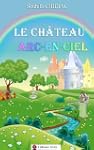 Le ch�teau Arc-en-ciel [conte illustr...