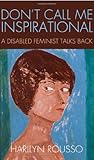 Don't Call Me Inspirational: A Disabled Feminist Talks Back