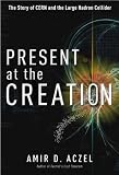 Present at the Creation: The Story of CERN and the Large Hadron Collider