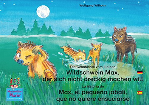 Die Geschichte vom kleinen Wildschwein Max, der sich nicht dreckig machen will. Deutsch-Spanisch. / La historia de Max, el pequeño jabalí, que no quiere ... Marie/Anita la mariquita) (German Edition)