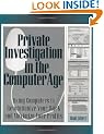 Private Investigation in the Computer Age: Using Computers to Revolutionize Your Work and Maximize Your Profits