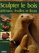 Sculpter le Bois : Animaux, feuilles et fleurs