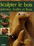 Sculpter le Bois : Animaux, feuilles et fleurs