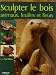 Sculpter le Bois : Animaux, feuilles et fleurs