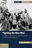 Fighting the Mau Mau : the British Army and counter-insurgency in the Kenya Emergency