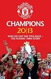 Manchester United : champions 2013 : how we got the title back - the players' own story
