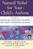 Natural Relief for Your Childs Asthma: A Guide to Controlling Symptoms & Reducing Your Childs Dependence on Drugs